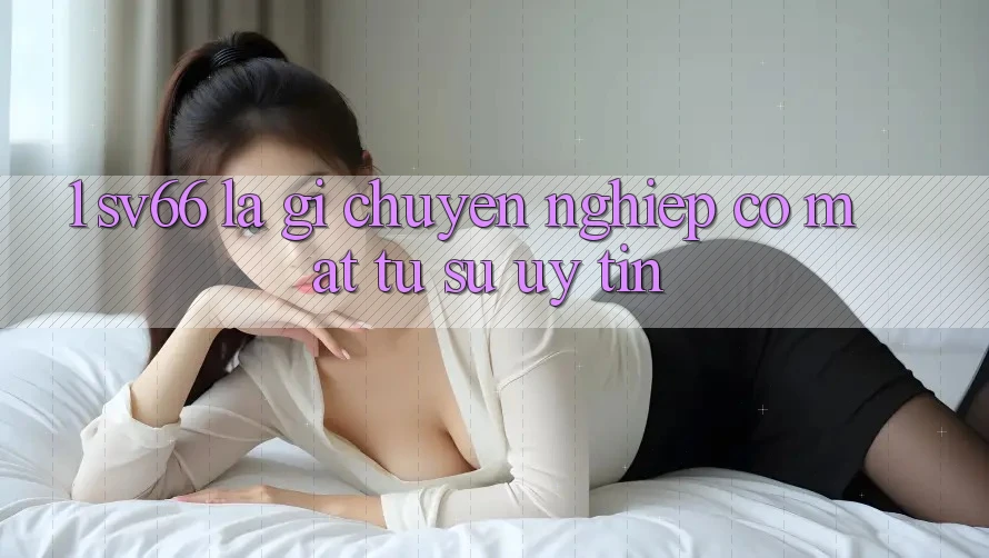 1. SV66 Là Gì? Chuyên nghiệp Có mặt Từ Sự Uy tín 1. SV66 Là Gì? Chuyên nghiệp Có mặt Từ Sự Uy tín