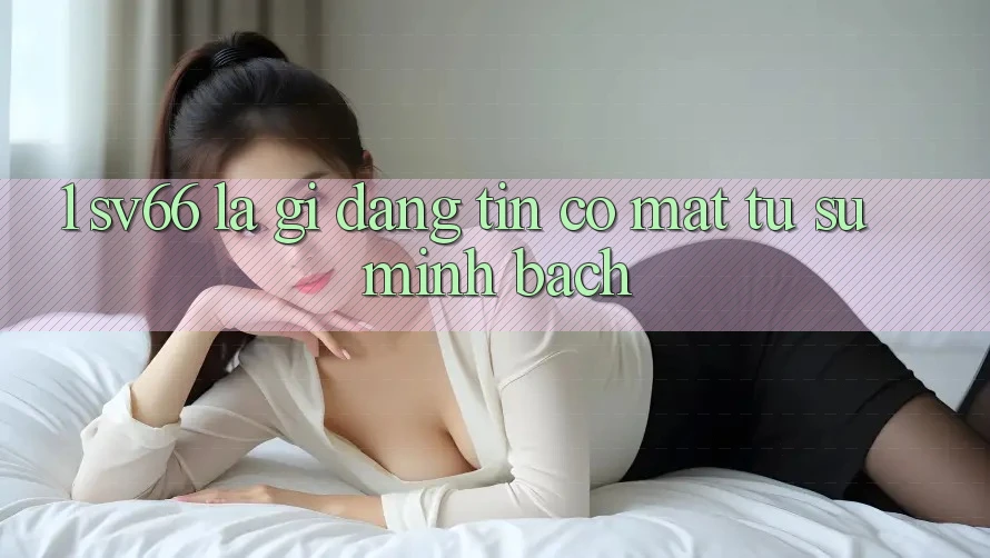 1. SV66 Là Gì? Đáng tin Có mặt Từ Sự Minh Bạch 1. SV66 Là Gì? Đáng tin Có mặt Từ Sự Minh Bạch