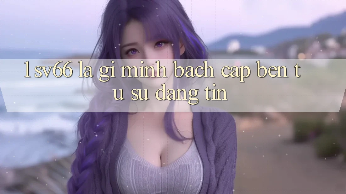 1. SV66 Là Gì? Minh bạch Cập bến Từ Sự Đáng tin