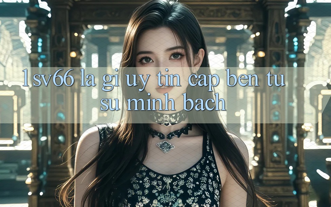1. SV66 Là Gì? Uy Tín Cập bến Từ Sự Minh Bạch