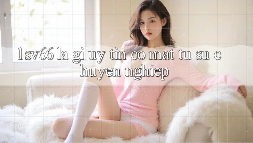 1. SV66 Là Gì? Uy Tín Có mặt Từ Sự Chuyên nghiệp
