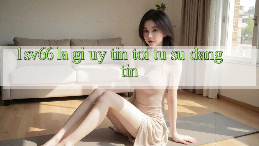 1. SV66 Là Gì? Uy Tín Tới Từ Sự Đáng tin