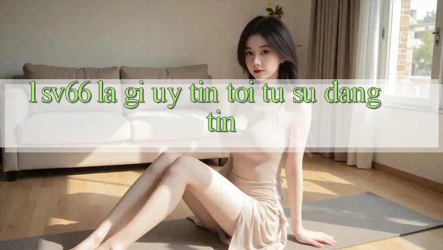 1. SV66 Là Gì? Uy Tín Tới Từ Sự Đáng tin 1. SV66 Là Gì? Uy Tín Tới Từ Sự Đáng tin