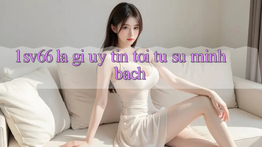 1. SV66 Là Gì? Uy Tín Tới Từ Sự Minh Bạch 1. SV66 Là Gì? Uy Tín Tới Từ Sự Minh Bạch