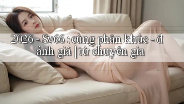 2026   Sv66 cùng phân khúc   đánh giá từ chuyên gia