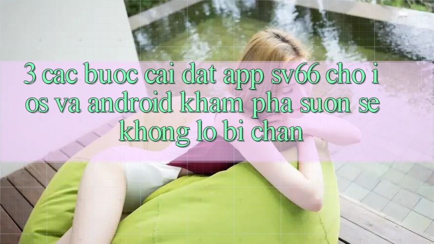 3. Các bước Cài đặt App SV66 Cho iOS Và Android - Khám phá Suôn sẻ Không Lo Bị Chặn