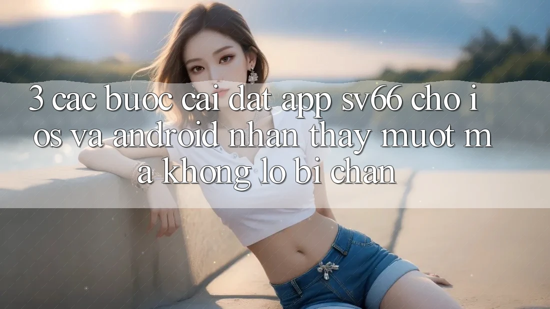 3. Các bước Cài đặt App SV66 Cho iOS Và Android - Nhận thấy Mượt Mà Không Lo Bị Chặn