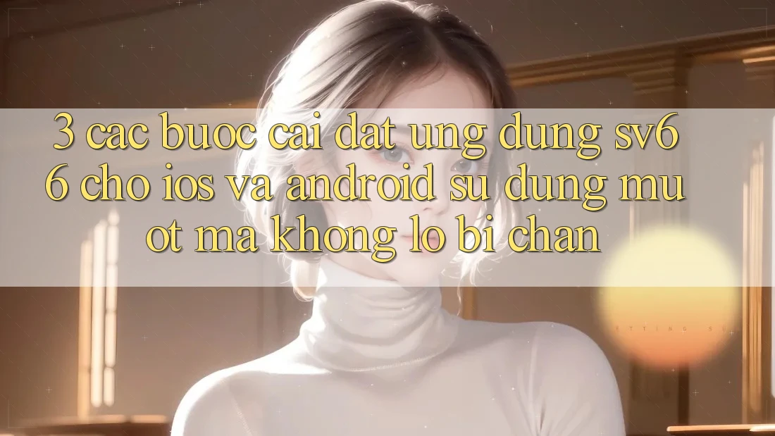 3. Các bước Cài đặt Ứng dụng SV66 Cho iOS Và Android - Sử dụng Mượt Mà Không Lo Bị Chặn
