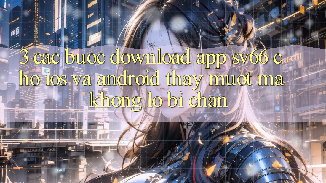 3. Các bước Download App SV66 Cho iOS Và Android - Thấy Mượt Mà Không Lo Bị Chặn