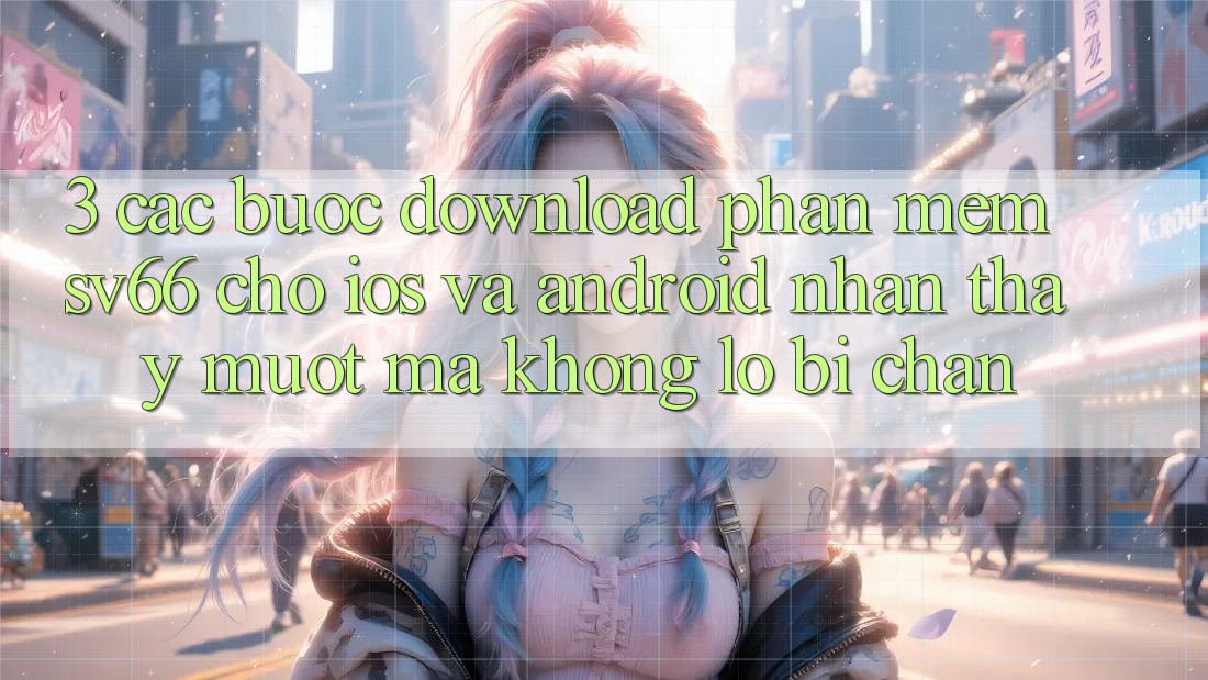 3. Các bước Download Phần mềm SV66 Cho iOS Và Android - Nhận thấy Mượt mà Không Lo Bị Chặn 3. Các bước Download Phần mềm SV66 Cho iOS Và Android - Nhận thấy Mượt mà Không Lo Bị Chặn