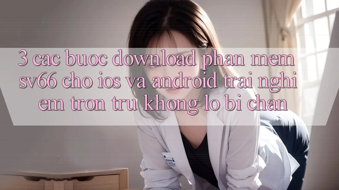 3. Các bước Download Phần mềm SV66 Cho iOS Và Android - Trải Nghiệm Trơn tru Không Lo Bị Chặn