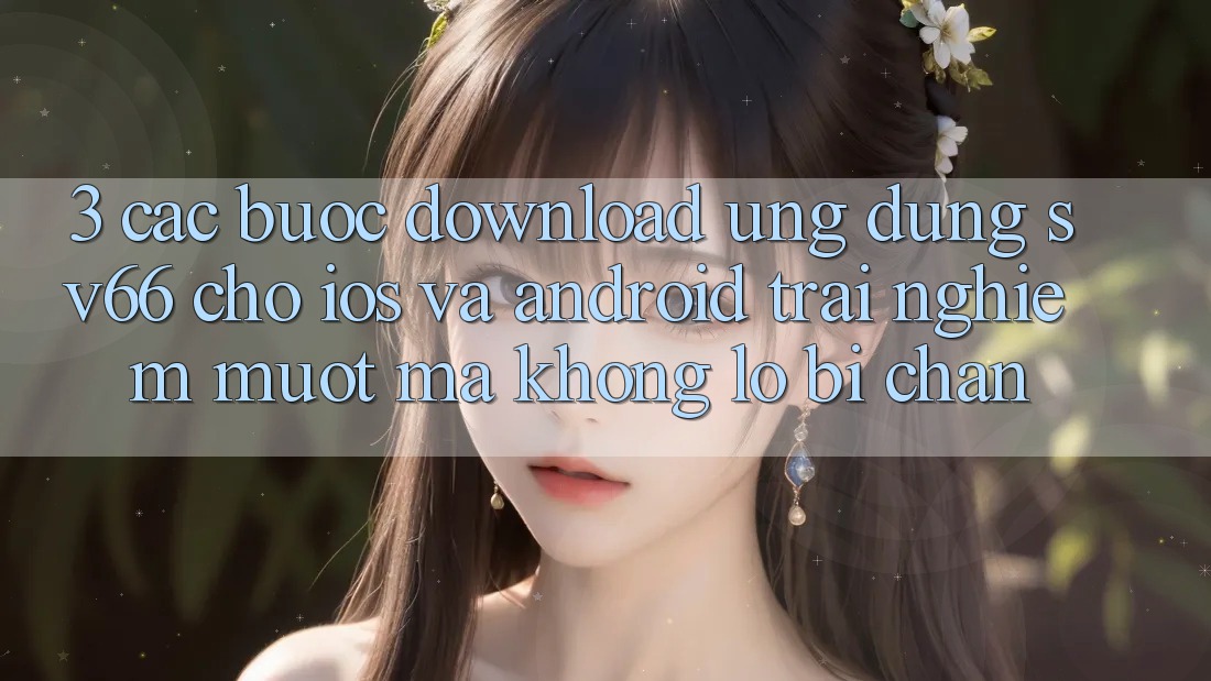 3. Các bước Download Ứng dụng SV66 Cho iOS Và Android - Trải Nghiệm Mượt Mà Không Lo Bị Chặn