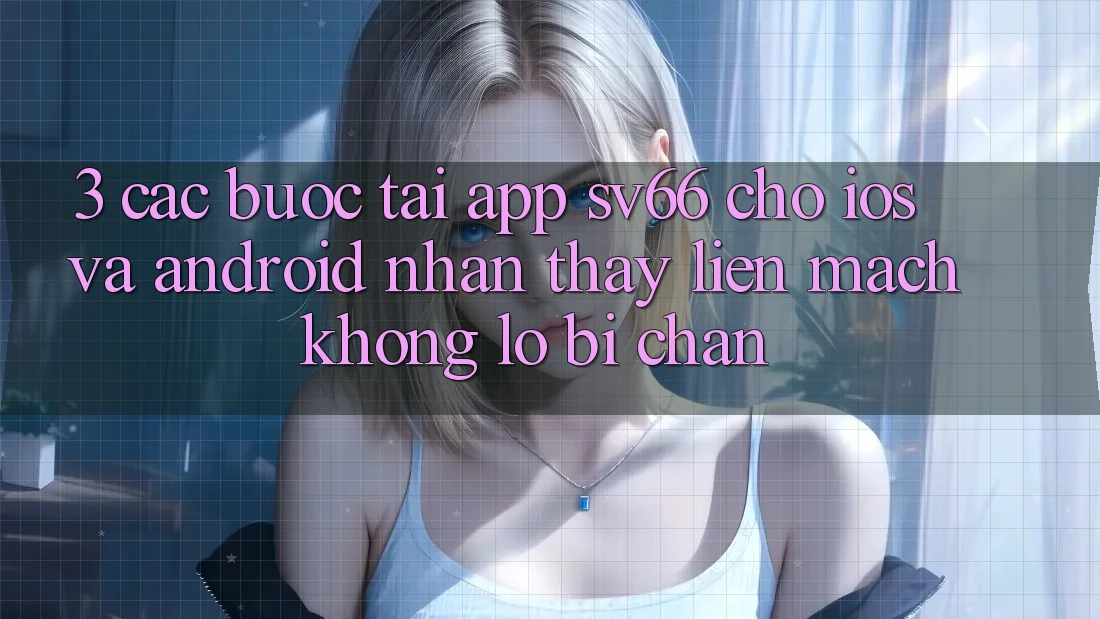 3. Các bước Tải App SV66 Cho iOS Và Android - Nhận thấy Liền mạch Không Lo Bị Chặn