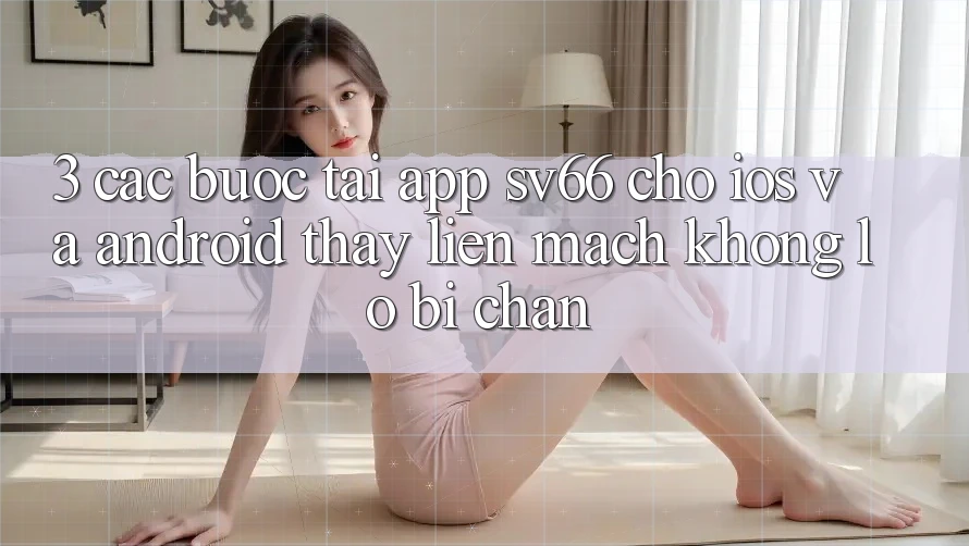 3. Các bước Tải App SV66 Cho iOS Và Android - Thấy Liền mạch Không Lo Bị Chặn