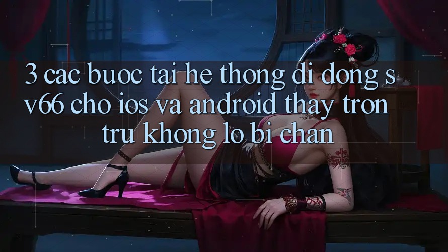 3. Các bước Tải Hệ thống di động SV66 Cho iOS Và Android - Thấy Trơn tru Không Lo Bị Chặn