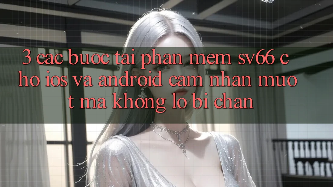 3. Các bước Tải Phần mềm SV66 Cho iOS Và Android - Cảm nhận Mượt Mà Không Lo Bị Chặn 3. Các bước Tải Phần mềm SV66 Cho iOS Và Android - Cảm nhận Mượt Mà Không Lo Bị Chặn