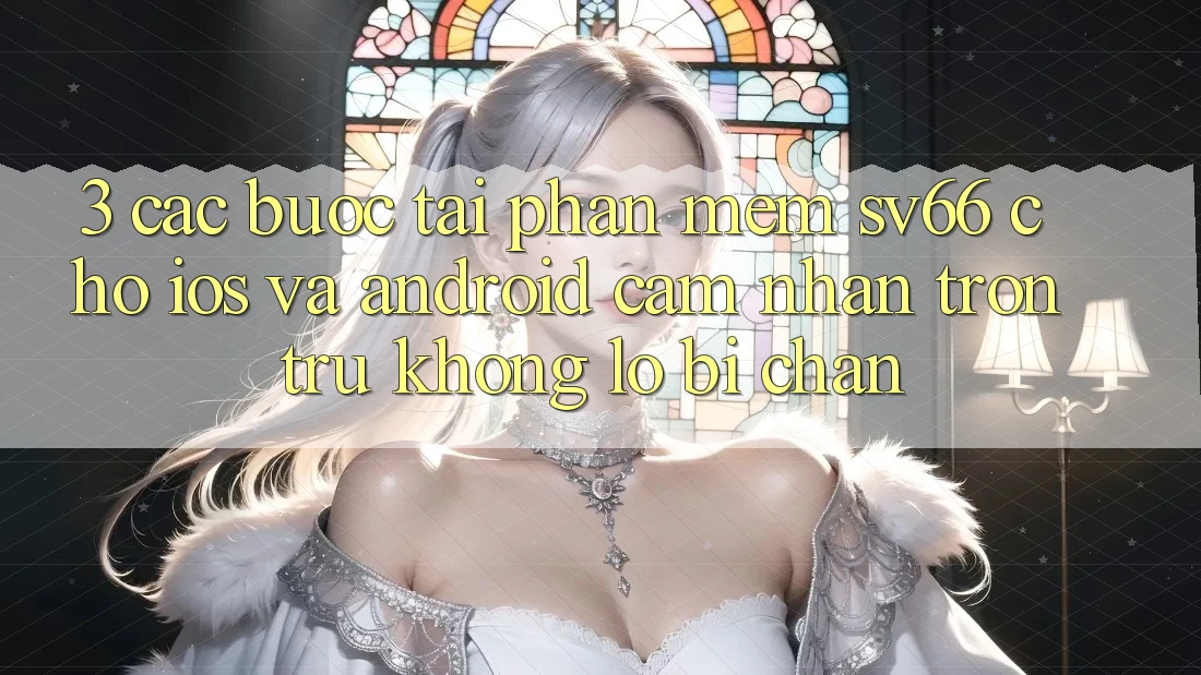 3. Các bước Tải Phần mềm SV66 Cho iOS Và Android - Cảm nhận Trơn tru Không Lo Bị Chặn