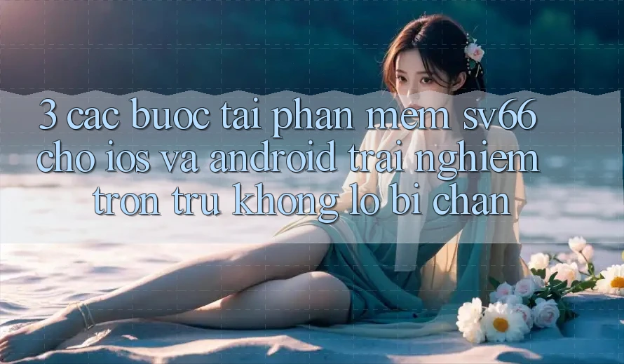 3. Các bước Tải Phần mềm SV66 Cho iOS Và Android - Trải Nghiệm Trơn tru Không Lo Bị Chặn