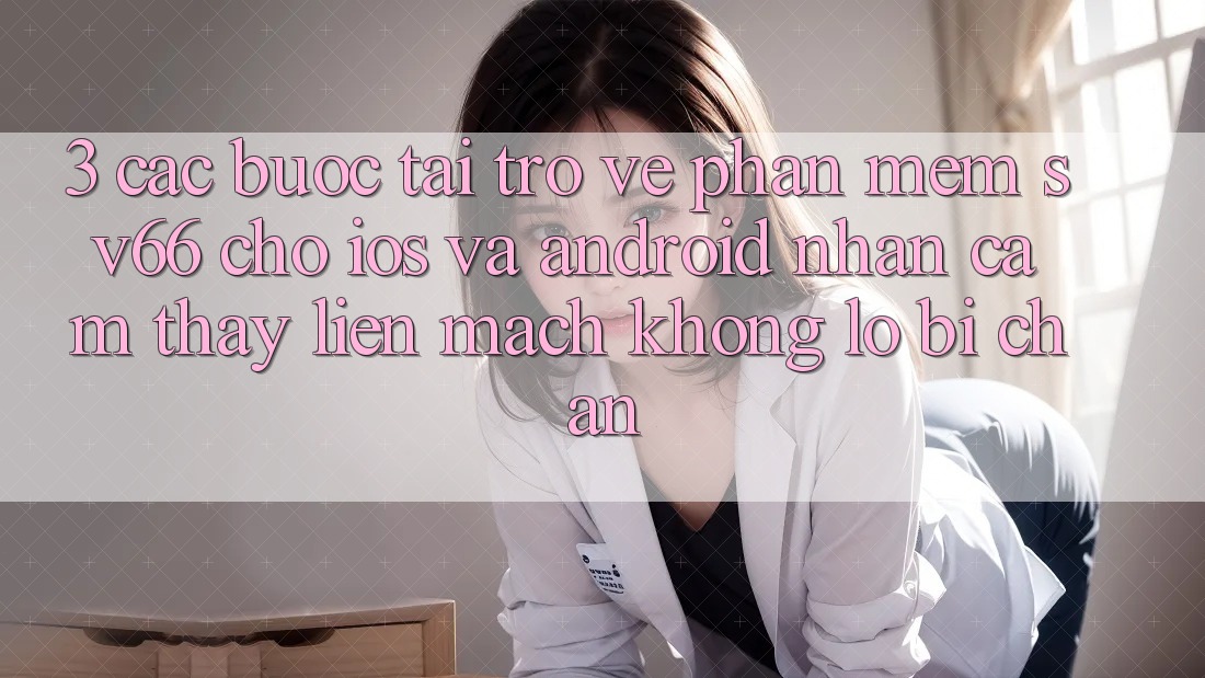 3. Các bước Tải trở về Phần mềm SV66 Cho iOS Và Android - Nhận cảm thấy Liền mạch Không Lo Bị Chặn