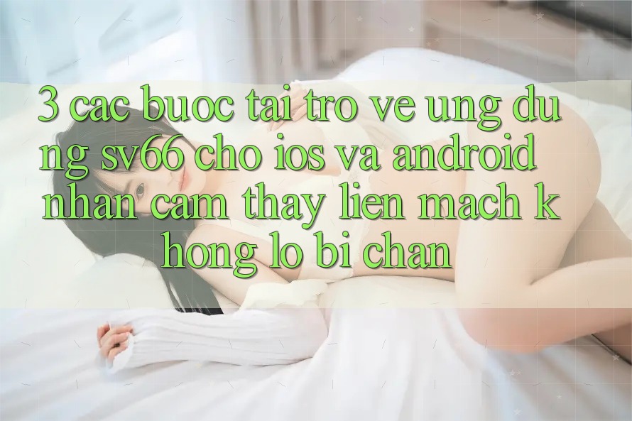 3. Các bước Tải trở về Ứng dụng SV66 Cho iOS Và Android - Nhận cảm thấy Liền mạch Không Lo Bị Chặn
