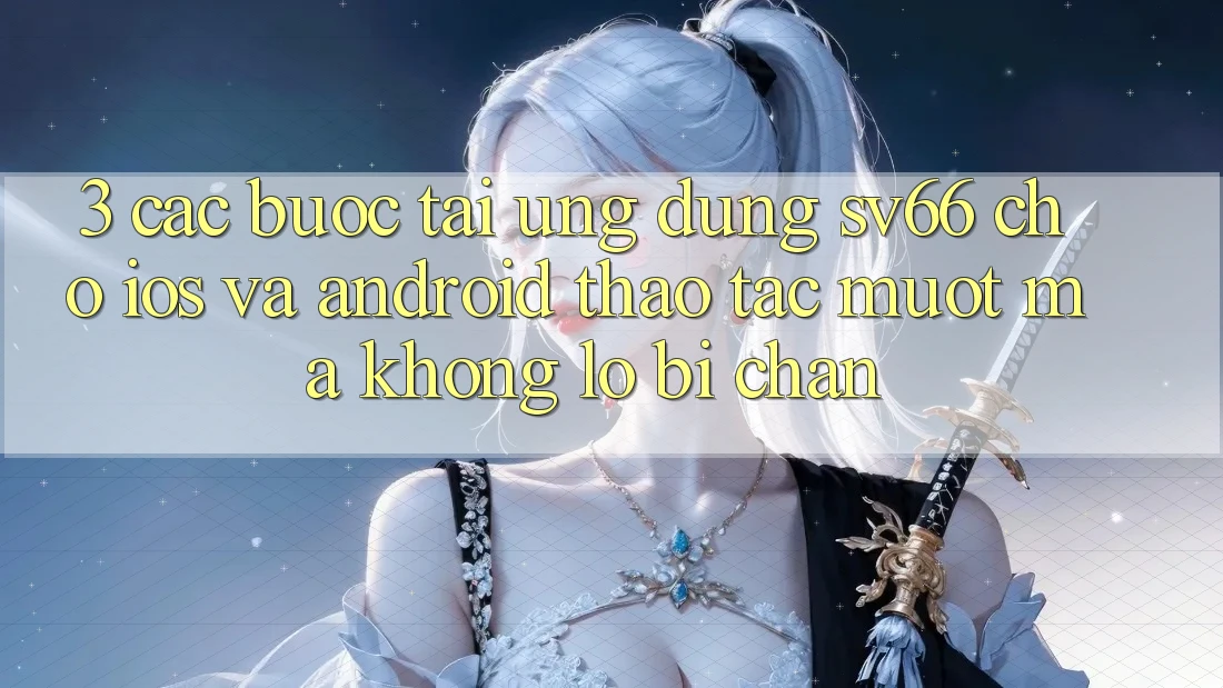 3. Các bước Tải Ứng dụng SV66 Cho iOS Và Android - Thao tác Mượt Mà Không Lo Bị Chặn