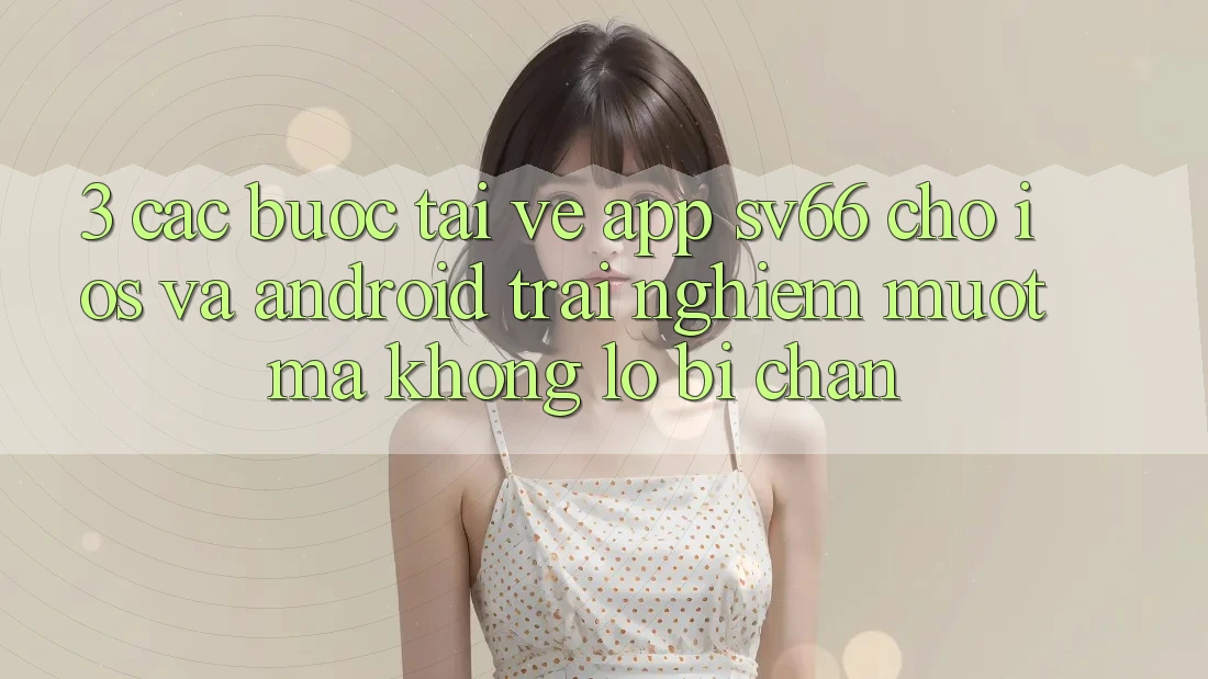 3. Các bước Tải về App SV66 Cho iOS Và Android - Trải Nghiệm Mượt Mà Không Lo Bị Chặn
