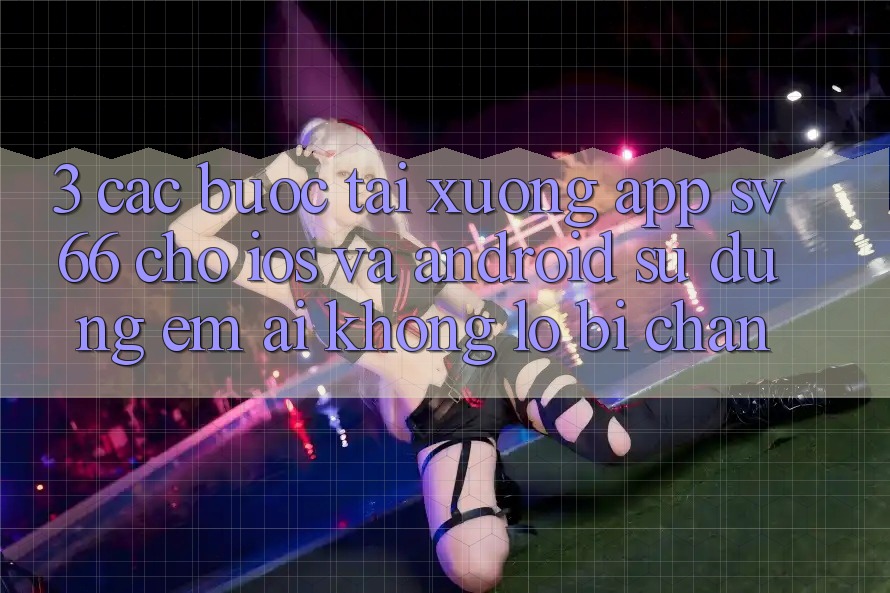 3. Các bước Tải xuống App SV66 Cho iOS Và Android - Sử dụng Êm ái Không Lo Bị Chặn