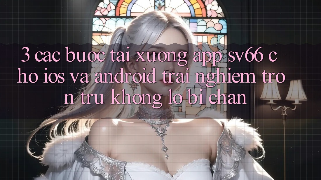 3. Các bước Tải xuống App SV66 Cho iOS Và Android - Trải Nghiệm Trơn tru Không Lo Bị Chặn