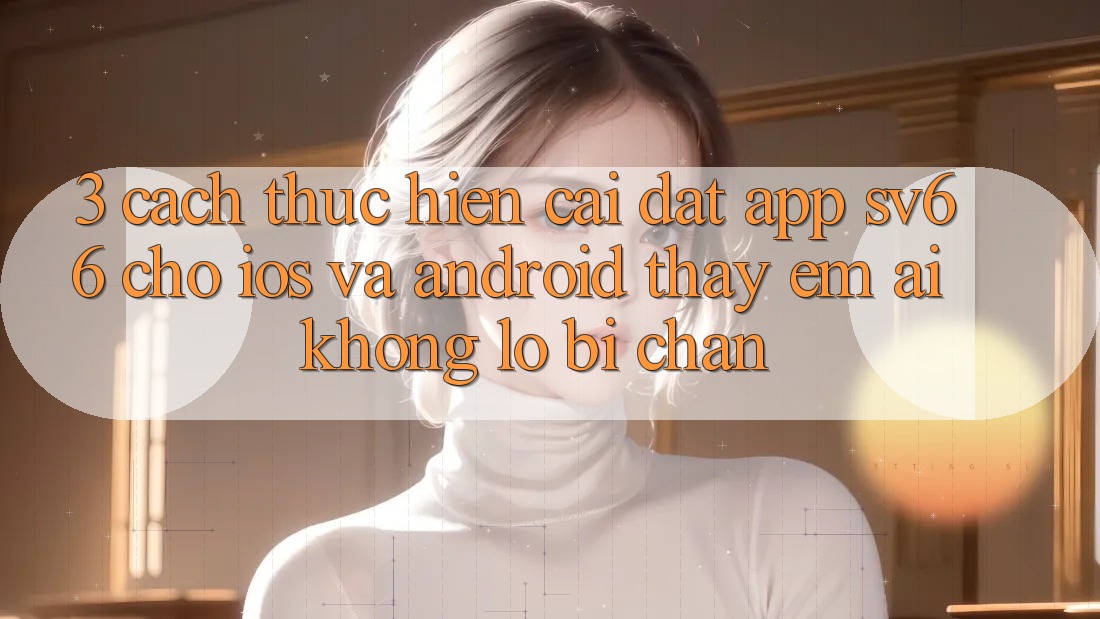 3. Cách thực hiện Cài đặt App SV66 Cho iOS Và Android - Thấy Êm ái Không Lo Bị Chặn 3. Cách thực hiện Cài đặt App SV66 Cho iOS Và Android - Thấy Êm ái Không Lo Bị Chặn