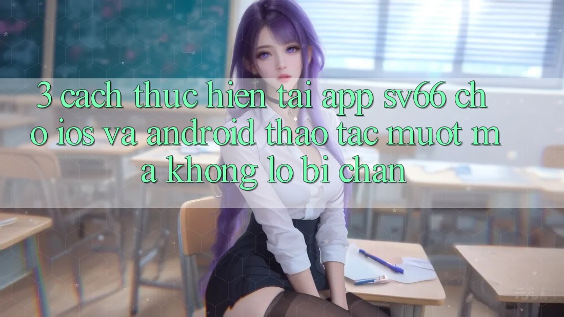 3. Cách thực hiện Tải App SV66 Cho iOS Và Android - Thao tác Mượt Mà Không Lo Bị Chặn