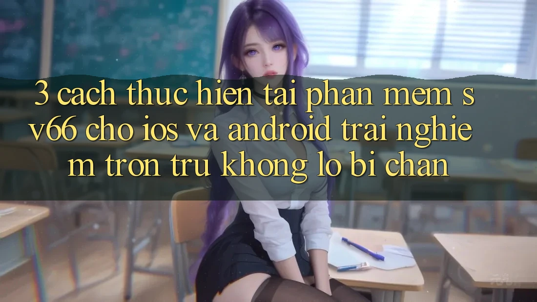 3. Cách thực hiện Tải Phần mềm SV66 Cho iOS Và Android - Trải Nghiệm Trơn tru Không Lo Bị Chặn