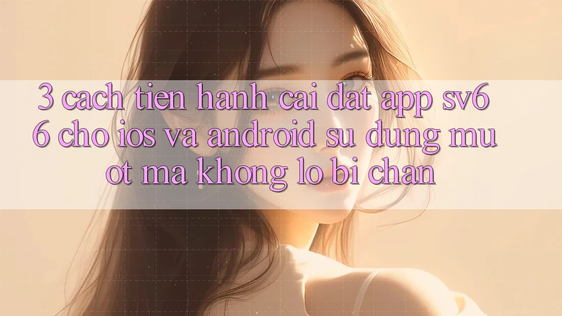 3. Cách tiến hành Cài đặt App SV66 Cho iOS Và Android - Sử dụng Mượt Mà Không Lo Bị Chặn