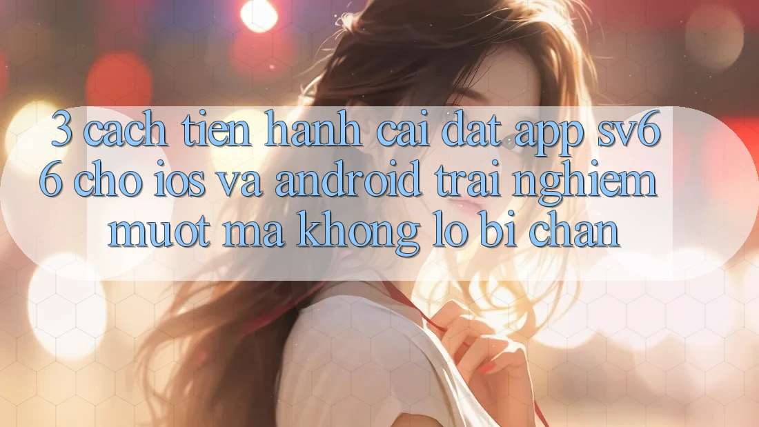 3. Cách tiến hành Cài đặt App SV66 Cho iOS Và Android - Trải Nghiệm Mượt Mà Không Lo Bị Chặn
