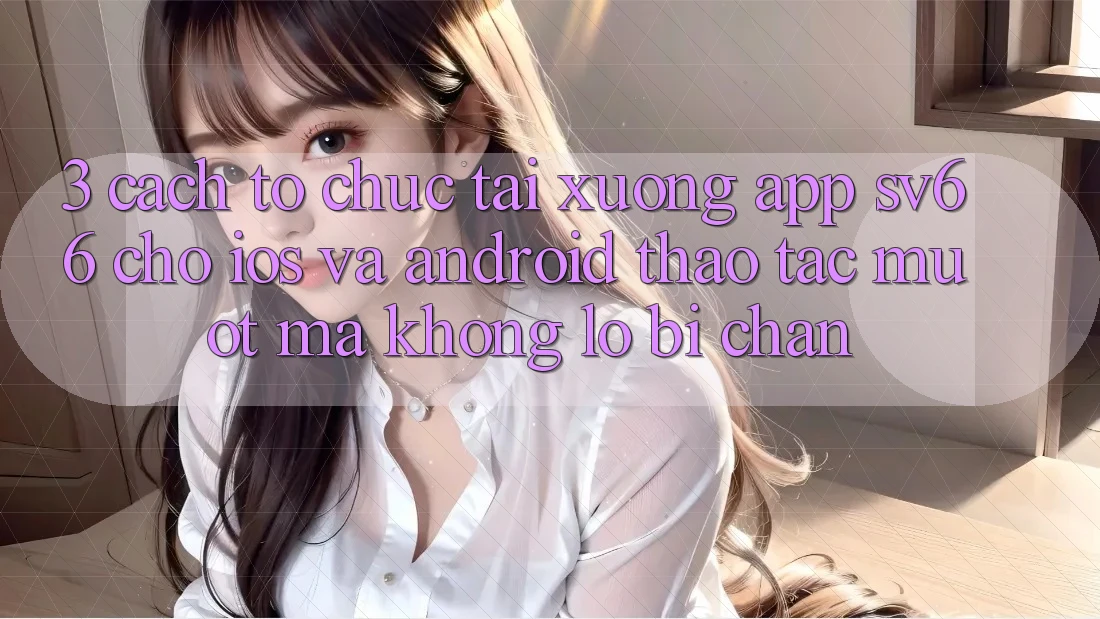 3. Cách tổ chức Tải xuống App SV66 Cho iOS Và Android - Thao tác Mượt Mà Không Lo Bị Chặn