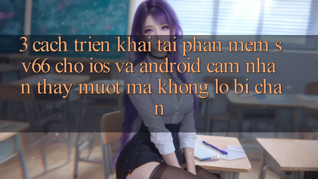 3. Cách triển khai Tải Phần mềm SV66 Cho iOS Và Android - Cảm nhận thấy Mượt Mà Không Lo Bị Chặn 3. Cách triển khai Tải Phần mềm SV66 Cho iOS Và Android - Cảm nhận thấy Mượt Mà Không Lo Bị Chặn
