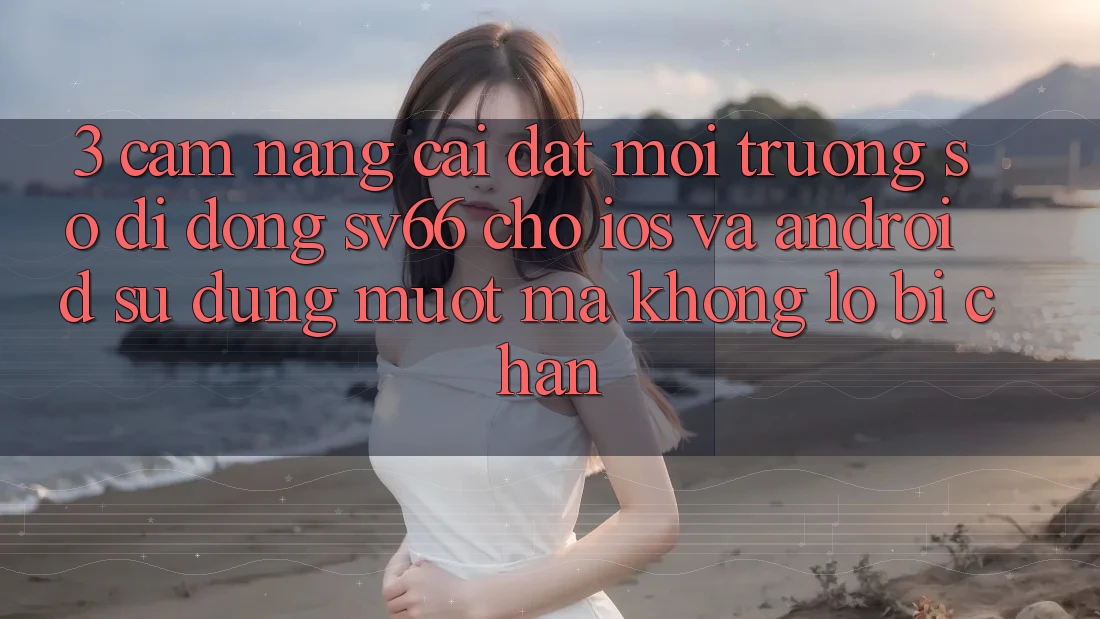 3. Cẩm nang Cài đặt Môi trường số di động SV66 Cho iOS Và Android - Sử dụng Mượt Mà Không Lo Bị Chặn 3. Cẩm nang Cài đặt Môi trường số di động SV66 Cho iOS Và Android - Sử dụng Mượt Mà Không Lo Bị Chặn