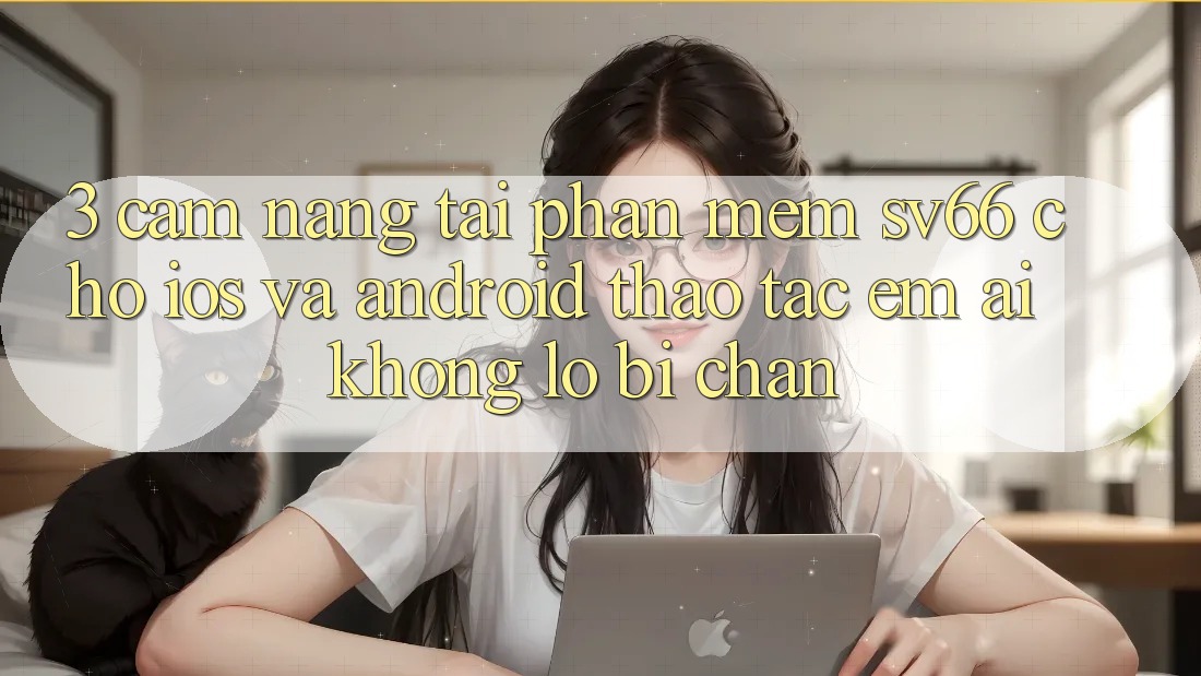 3. Cẩm nang Tải Phần mềm SV66 Cho iOS Và Android - Thao tác Êm ái Không Lo Bị Chặn