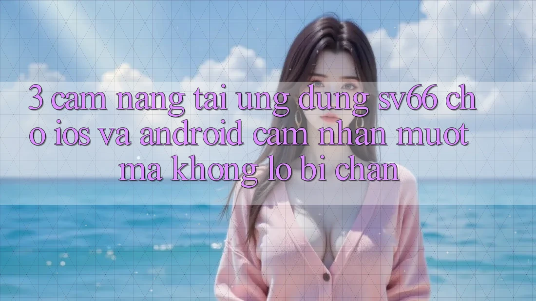 3. Cẩm nang Tải Ứng dụng SV66 Cho iOS Và Android - Cảm nhận Mượt Mà Không Lo Bị Chặn