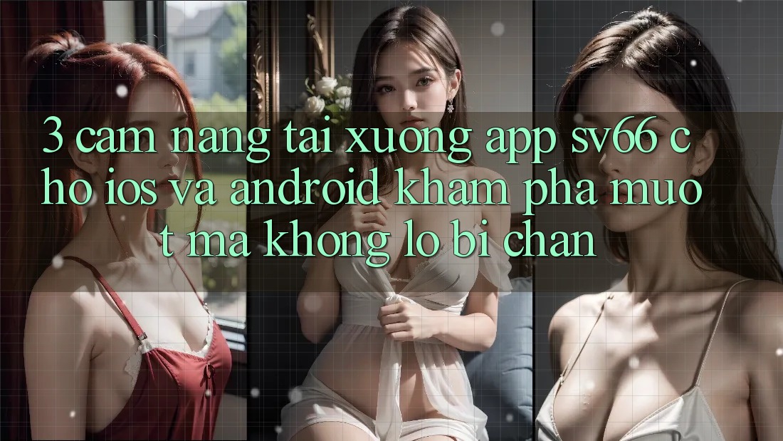 3. Cẩm nang Tải xuống App SV66 Cho iOS Và Android - Khám phá Mượt Mà Không Lo Bị Chặn