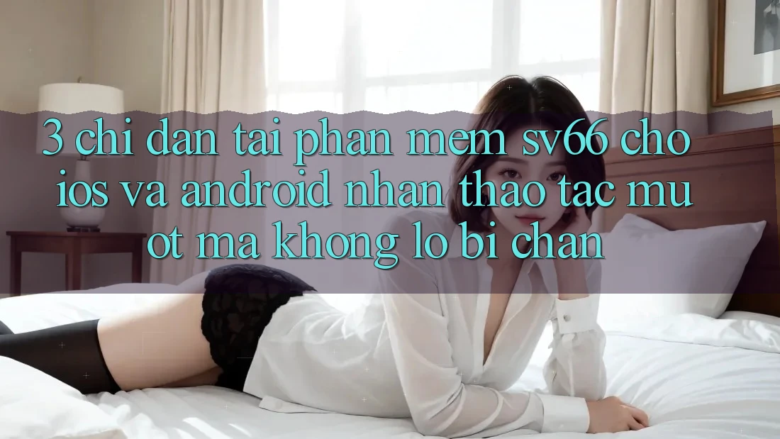 3. Chỉ dẫn Tải Phần mềm SV66 Cho iOS Và Android - Nhận thao tác Mượt Mà Không Lo Bị Chặn