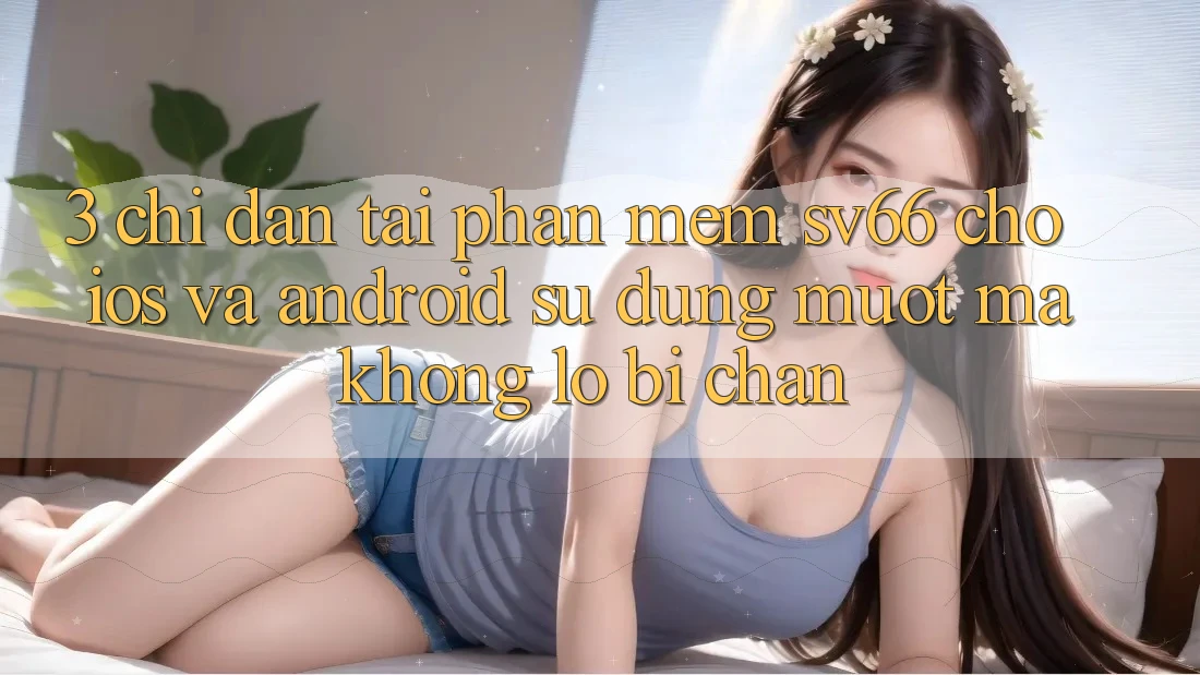 3. Chỉ dẫn Tải Phần mềm SV66 Cho iOS Và Android - Sử dụng Mượt Mà Không Lo Bị Chặn