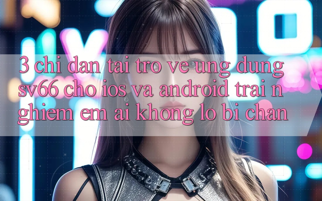 3. Chỉ dẫn Tải trở về Ứng dụng SV66 Cho iOS Và Android - Trải nghiệm Êm ái Không Lo Bị Chặn