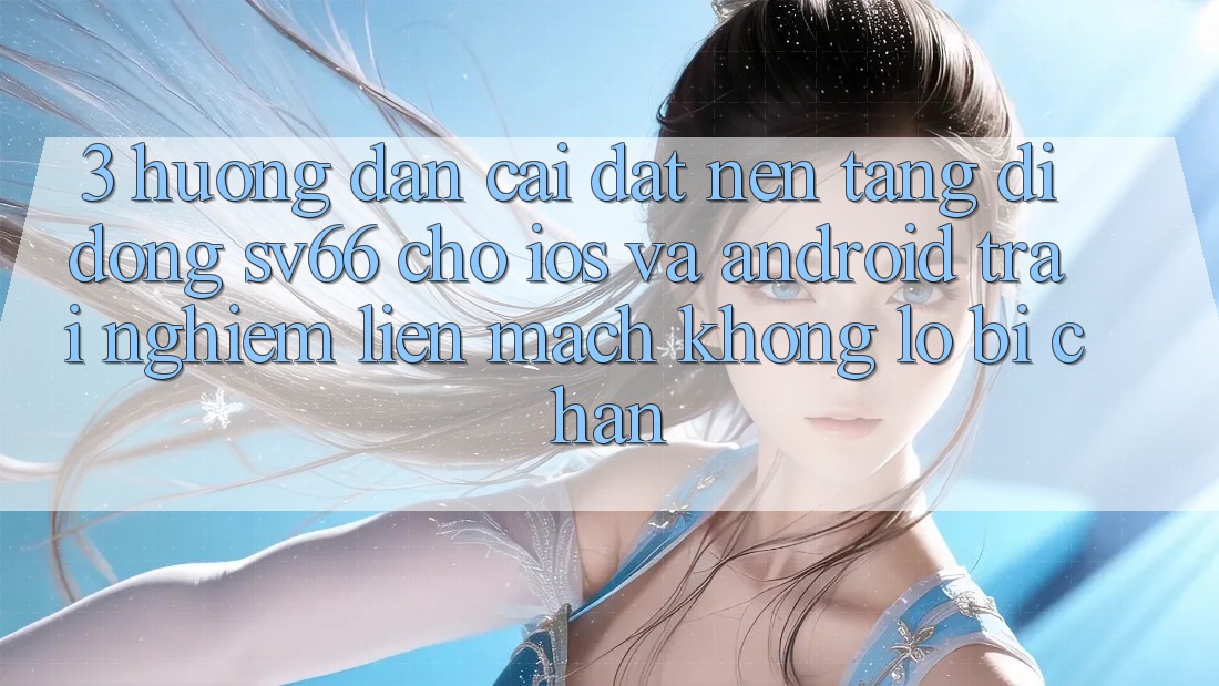3. Hướng Dẫn Cài đặt Nền tảng di động SV66 Cho iOS Và Android - Trải nghiệm Liền mạch Không Lo Bị Chặn