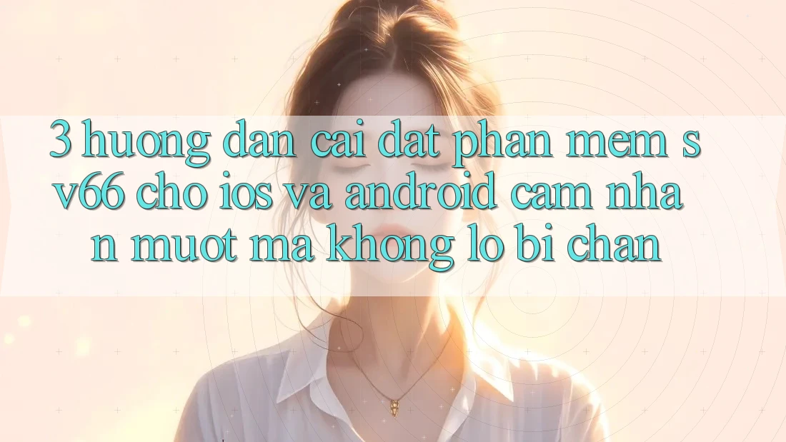 3. Hướng Dẫn Cài đặt Phần mềm SV66 Cho iOS Và Android - Cảm nhận Mượt Mà Không Lo Bị Chặn