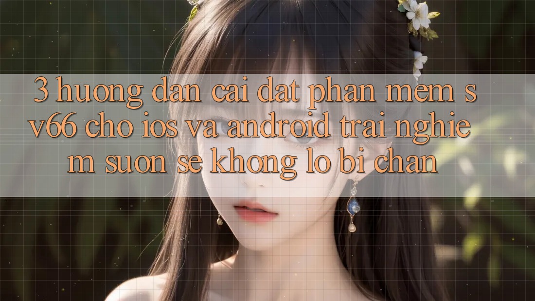 3. Hướng Dẫn Cài đặt Phần mềm SV66 Cho iOS Và Android - Trải Nghiệm Suôn sẻ Không Lo Bị Chặn
