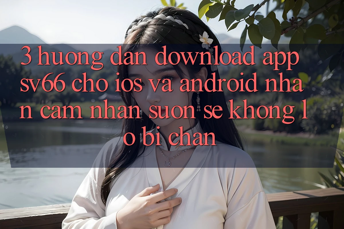3. Hướng Dẫn Download App SV66 Cho iOS Và Android - Nhận cảm nhận Suôn sẻ Không Lo Bị Chặn