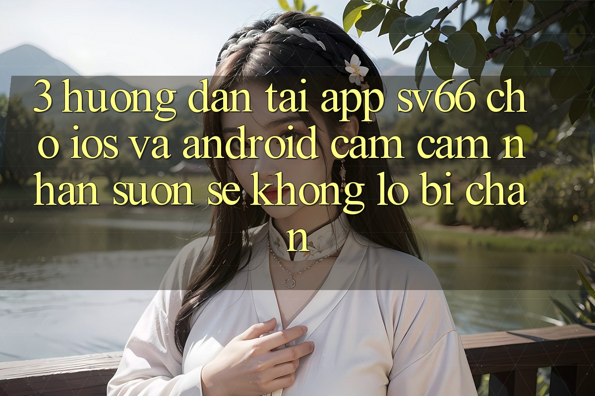 3. Hướng Dẫn Tải App SV66 Cho iOS Và Android - Cảm cảm nhận Suôn sẻ Không Lo Bị Chặn