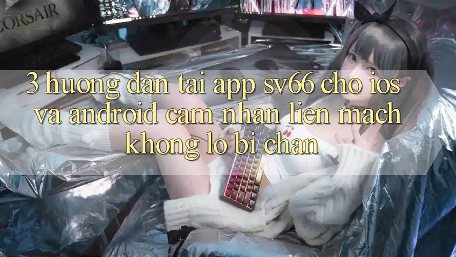 3. Hướng Dẫn Tải App SV66 Cho iOS Và Android - Cảm nhận Liền mạch Không Lo Bị Chặn