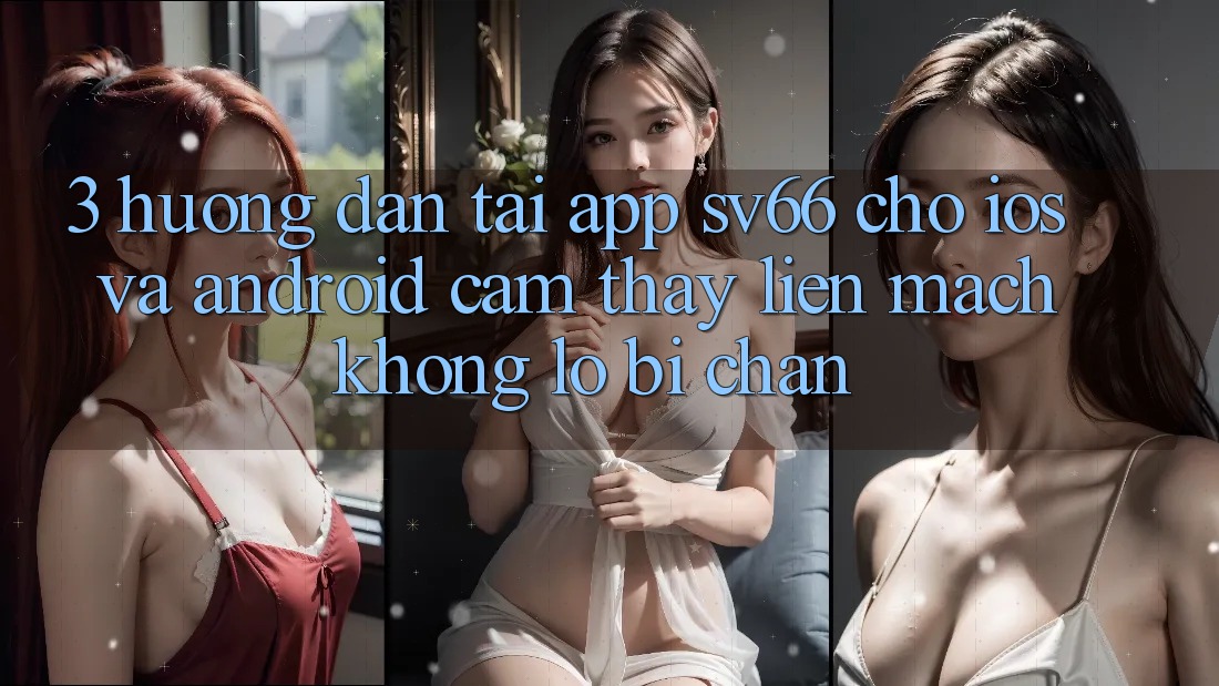 3. Hướng Dẫn Tải App SV66 Cho iOS Và Android - Cảm thấy Liền mạch Không Lo Bị Chặn