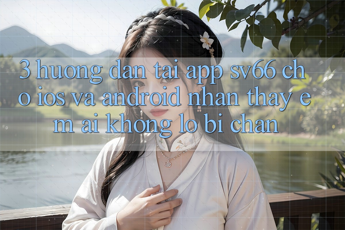 3. Hướng Dẫn Tải App SV66 Cho iOS Và Android - Nhận thấy Êm ái Không Lo Bị Chặn